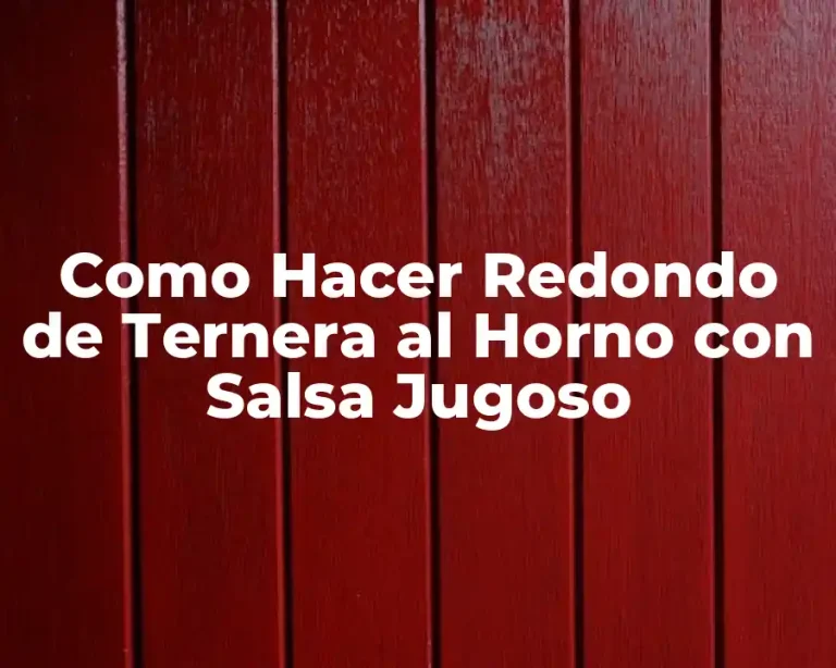 Como Hacer Redondo de Ternera al Horno con Salsa Jugoso