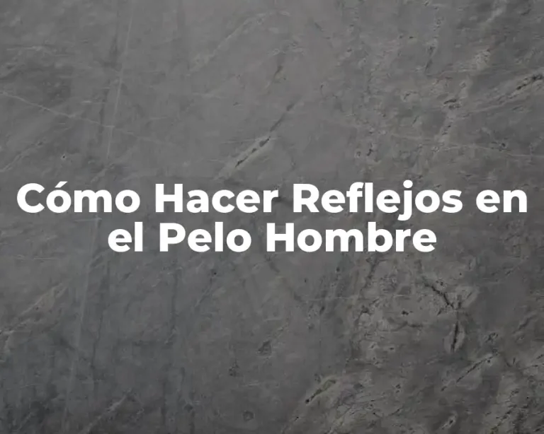 Cómo Hacer Reflejos en el Pelo Hombre