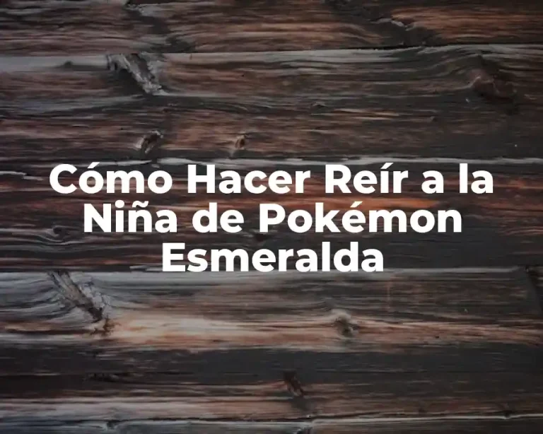 Cómo Hacer Reír a la Niña de Pokémon Esmeralda