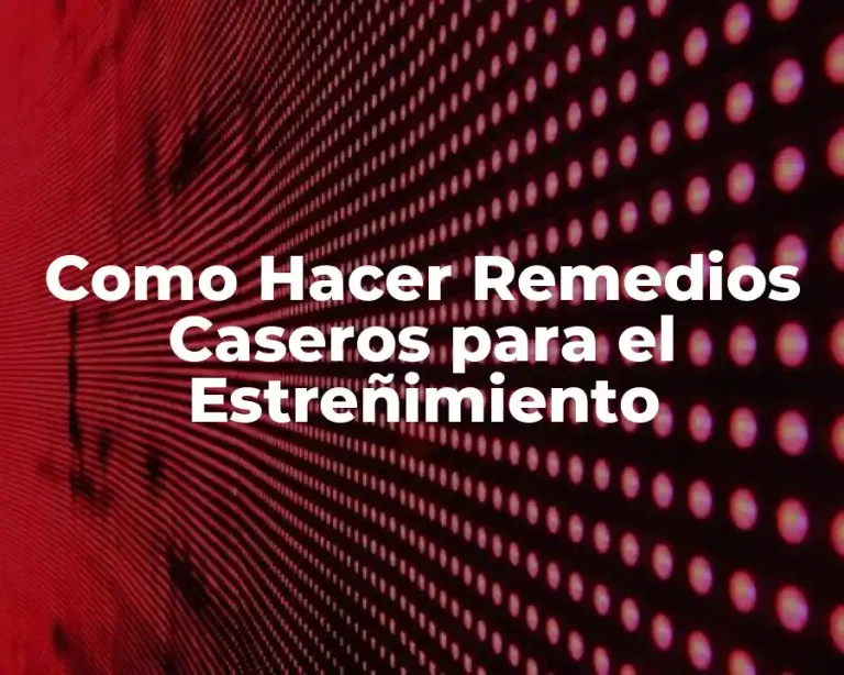 Como Hacer Remedios Caseros para el Estreñimiento