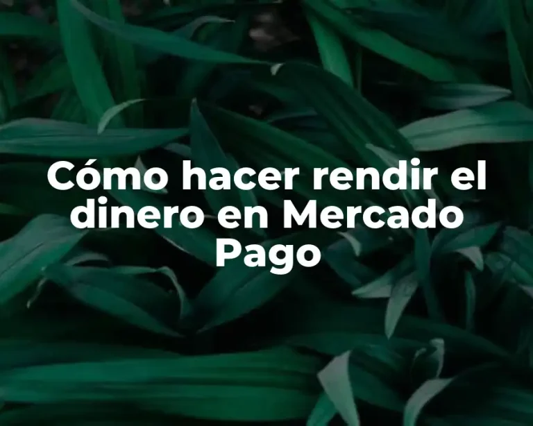Cómo hacer rendir el dinero en Mercado Pago
