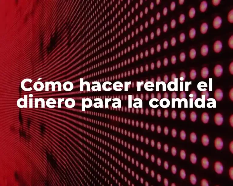 Cómo hacer rendir el dinero para la comida