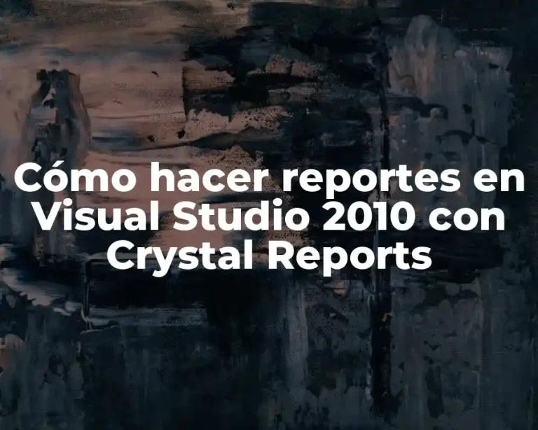 Cómo hacer reportes en Visual Studio 2010 con Crystal Reports