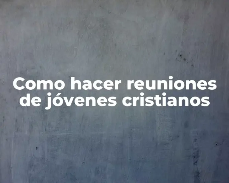 Como hacer reuniones de jóvenes cristianos