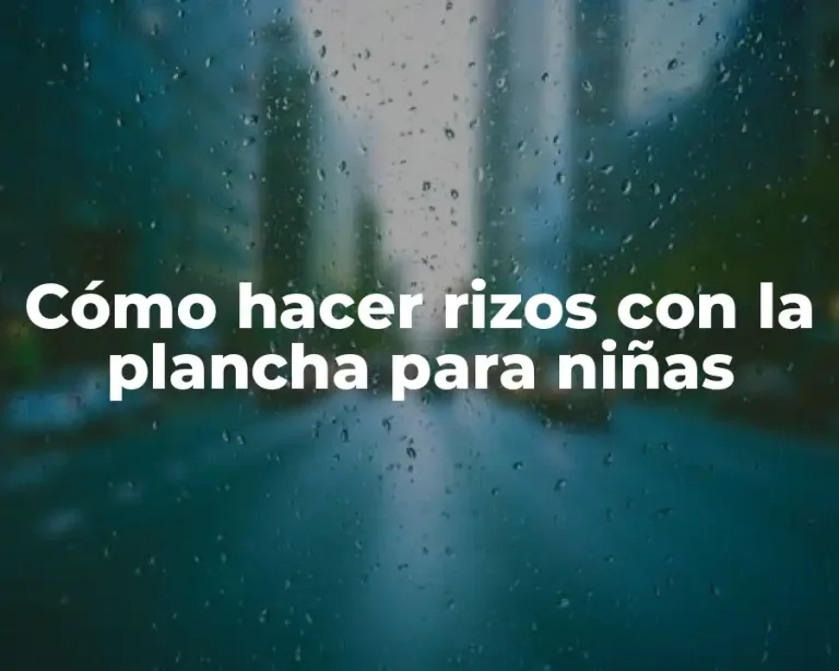 Cómo hacer rizos con la plancha para niñas