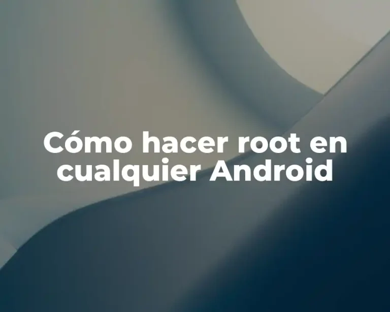 Cómo hacer root en cualquier Android