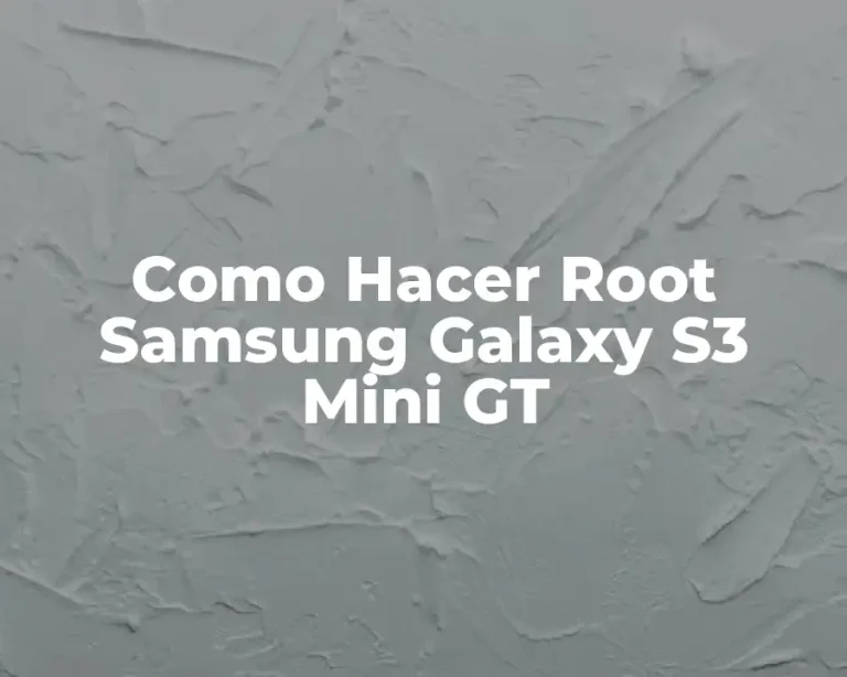 Como Hacer Root Samsung Galaxy S3 Mini GT