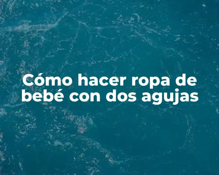 Cómo hacer ropa de bebé con dos agujas