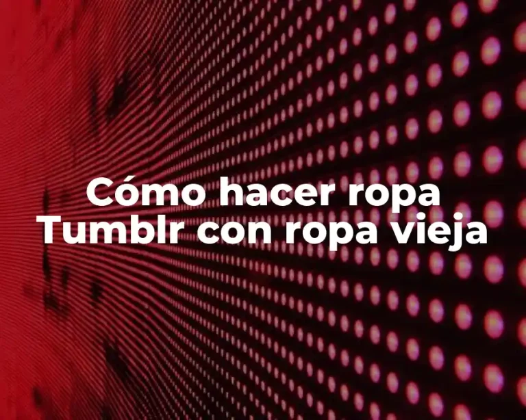 Cómo hacer ropa Tumblr con ropa vieja