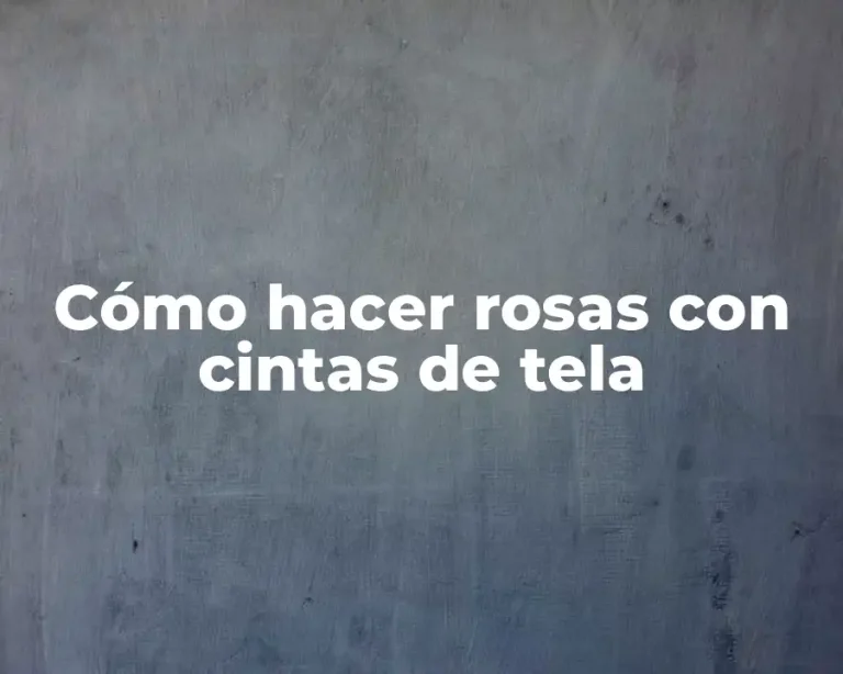 Cómo hacer rosas con cintas de tela