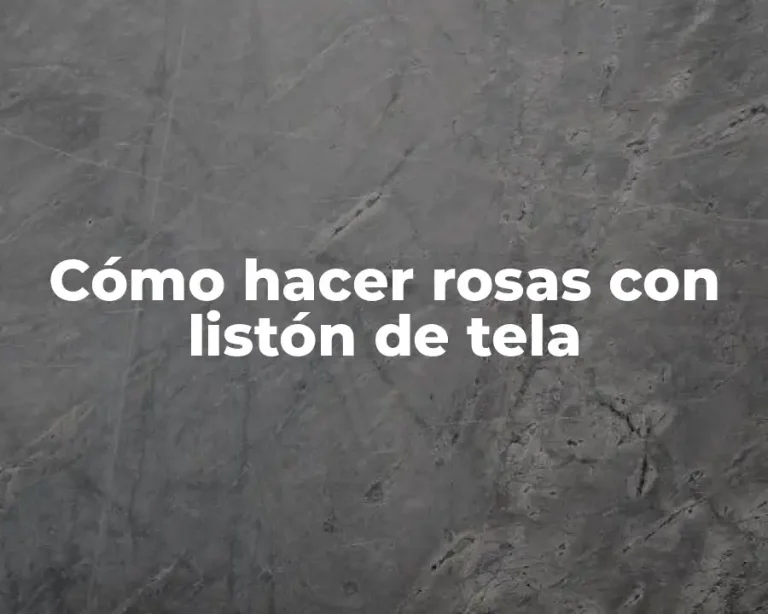 Cómo hacer rosas con listón de tela