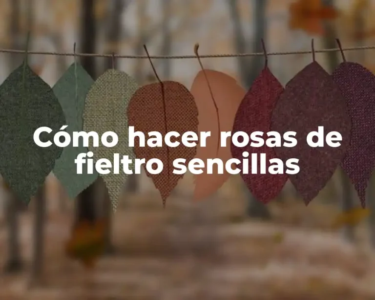 Cómo hacer rosas de fieltro sencillas
