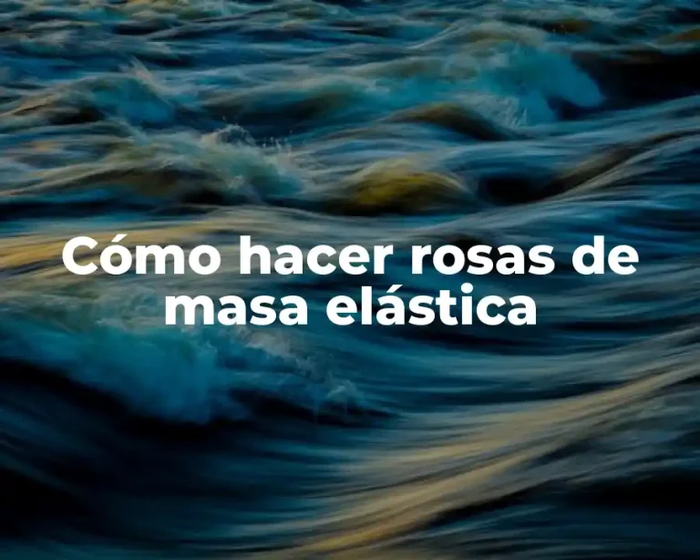 Cómo hacer rosas de masa elástica