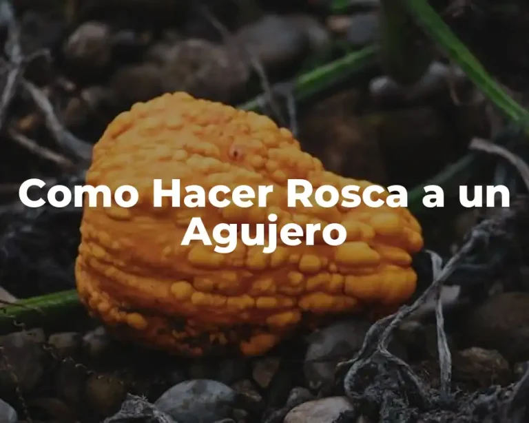 Como Hacer Rosca a un Agujero