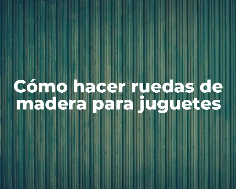 Cómo hacer ruedas de madera para juguetes