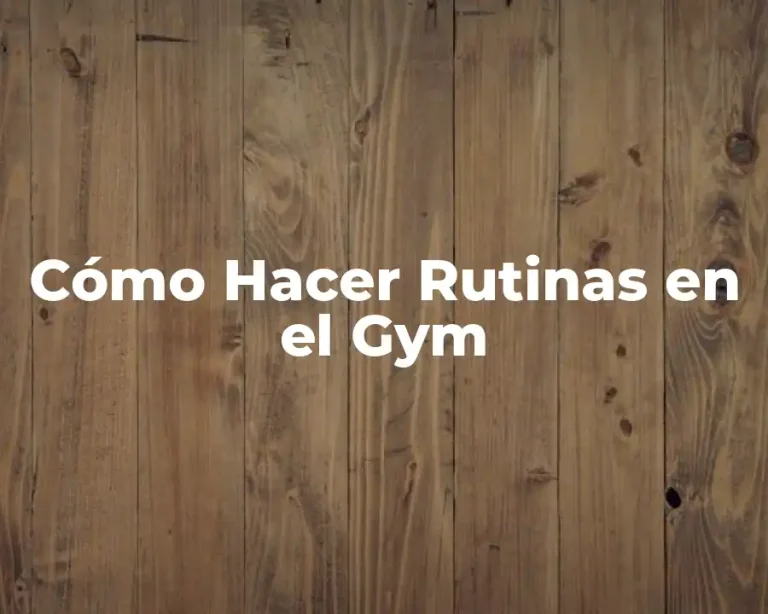 Cómo Hacer Rutinas en el Gym