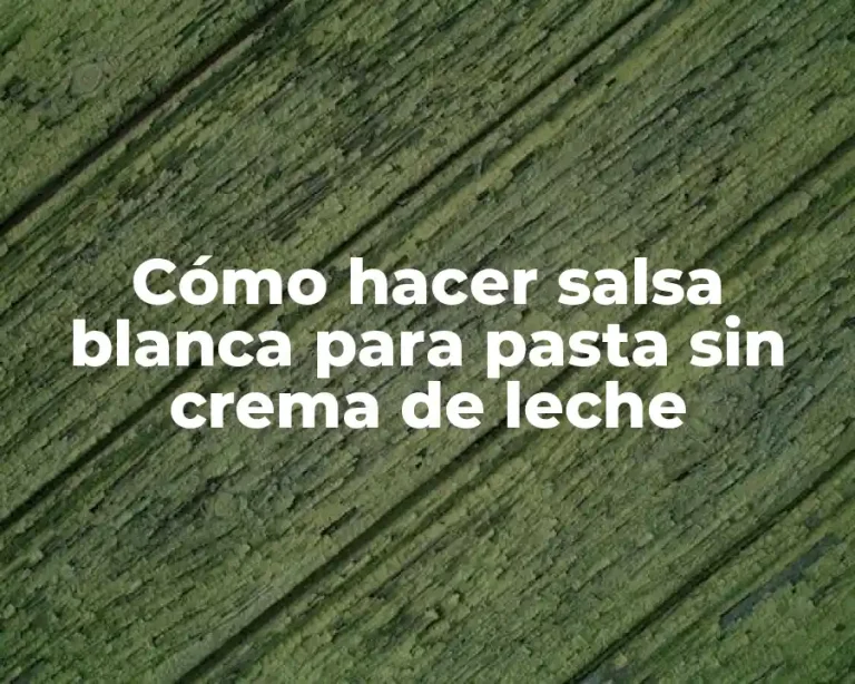 Cómo hacer salsa blanca para pasta sin crema de leche