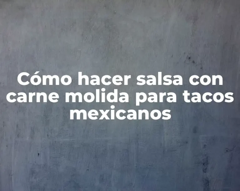 Cómo hacer salsa con carne molida para tacos mexicanos