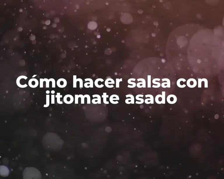 Cómo hacer salsa con jitomate asado
