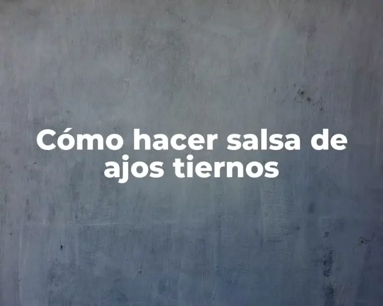 Cómo hacer salsa de ajos tiernos