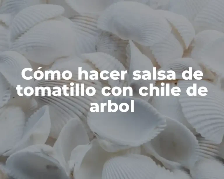 Cómo hacer salsa de tomatillo con chile de arbol
