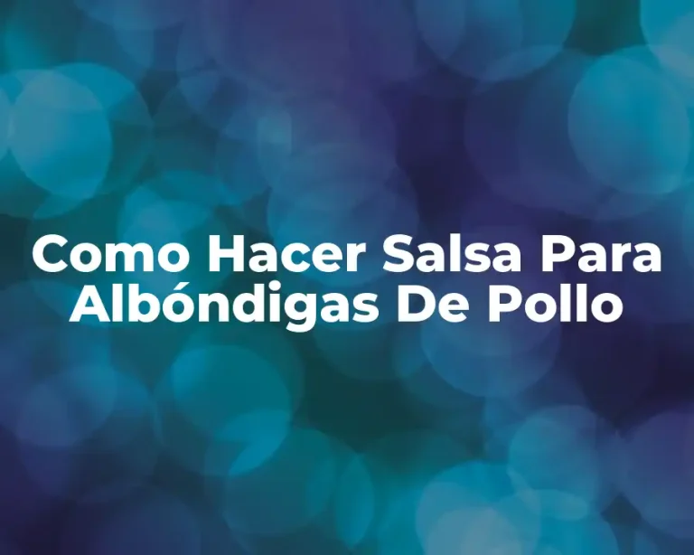 Como Hacer Salsa Para Albóndigas De Pollo