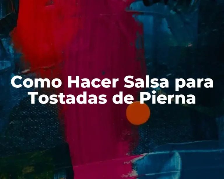 Como Hacer Salsa para Tostadas de Pierna