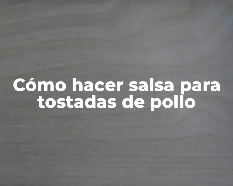 Cómo hacer salsa para tostadas de pollo