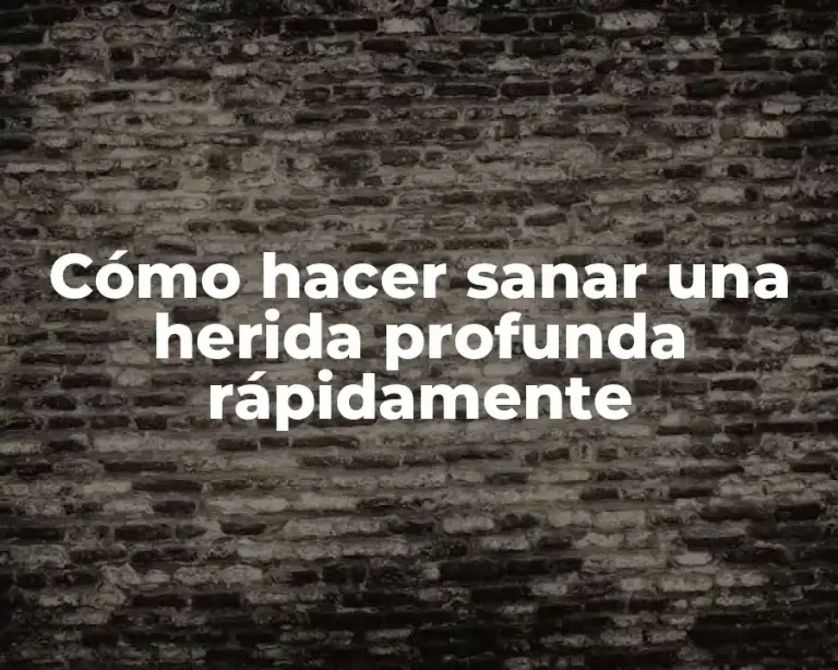 Cómo hacer sanar una herida profunda rápidamente