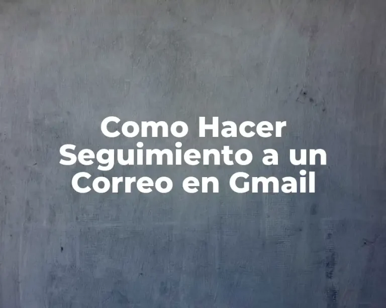 Como Hacer Seguimiento a un Correo en Gmail