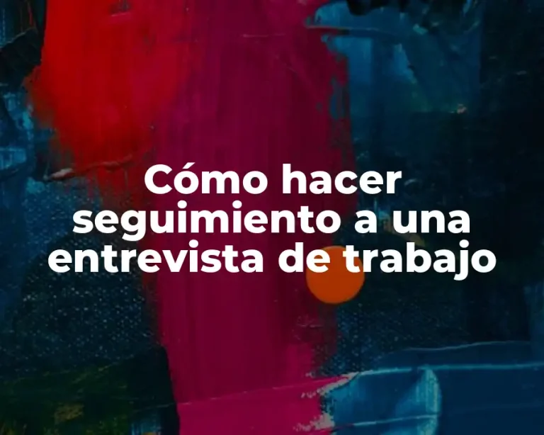 Cómo hacer seguimiento a una entrevista de trabajo