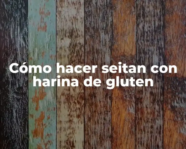 Cómo hacer seitan con harina de gluten