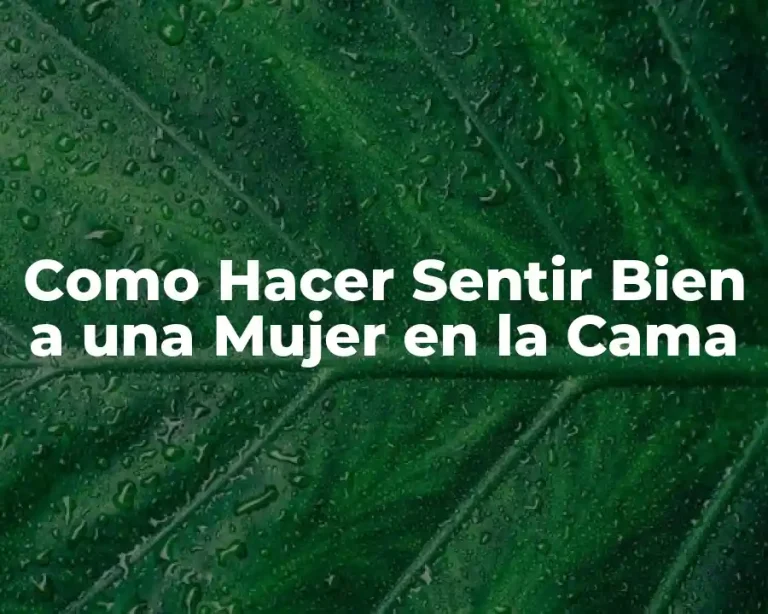 Como Hacer Sentir Bien a una Mujer en la Cama