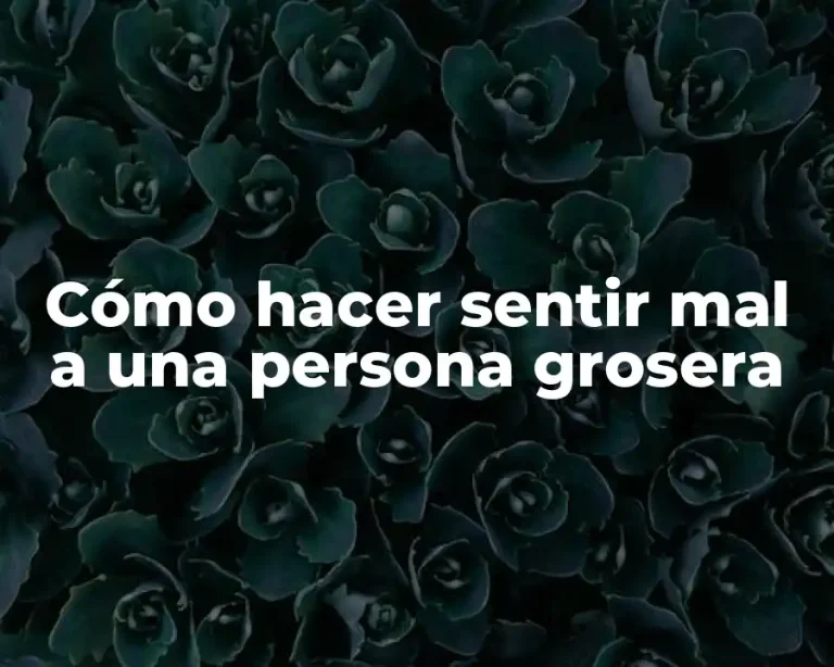 Cómo hacer sentir mal a una persona grosera