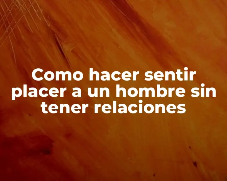 Como hacer sentir placer a un hombre sin tener relaciones