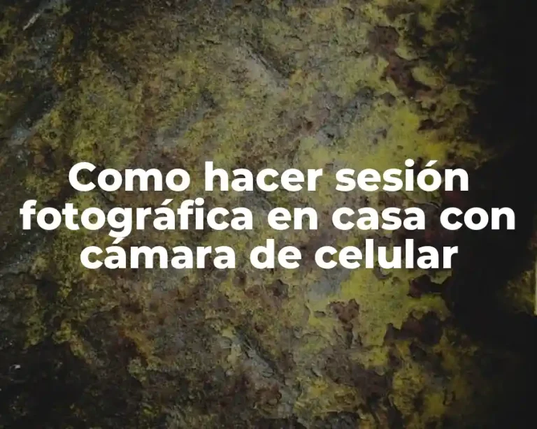 Como hacer sesión fotográfica en casa con cámara de celular