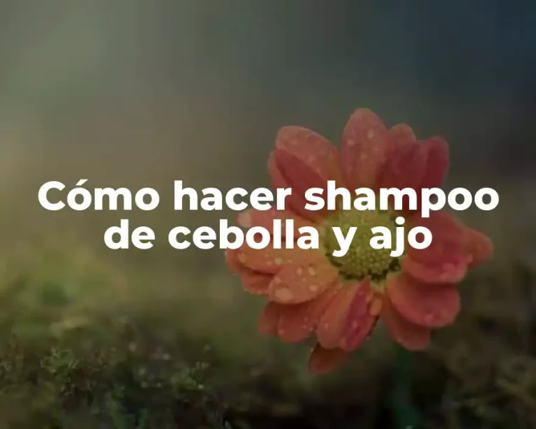 Cómo hacer shampoo de cebolla y ajo