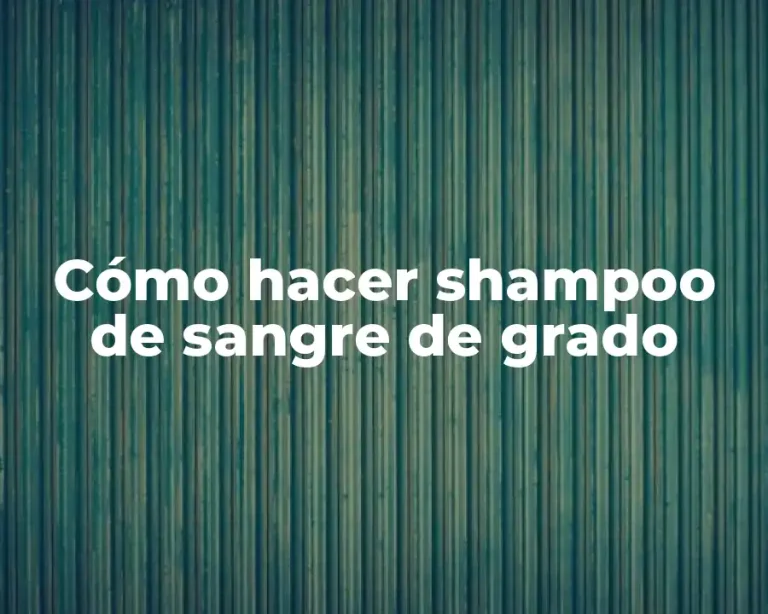 Cómo hacer shampoo de sangre de grado