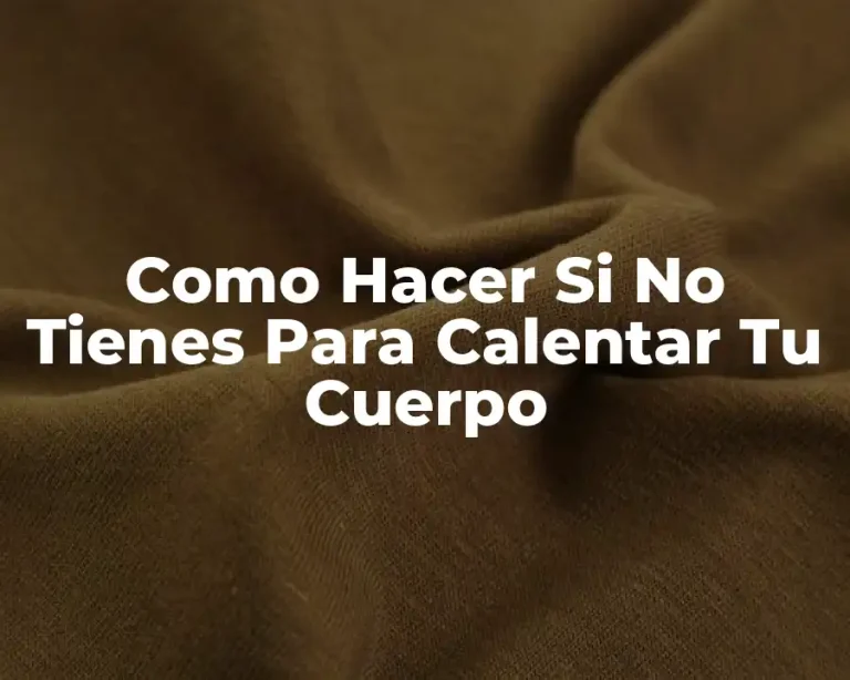 Como Hacer Si No Tienes Para Calentar Tu Cuerpo