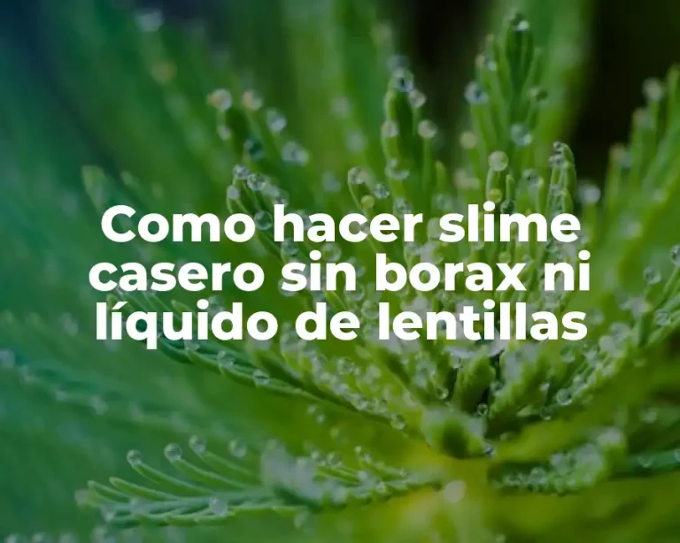 Como hacer slime casero sin borax ni líquido de lentillas