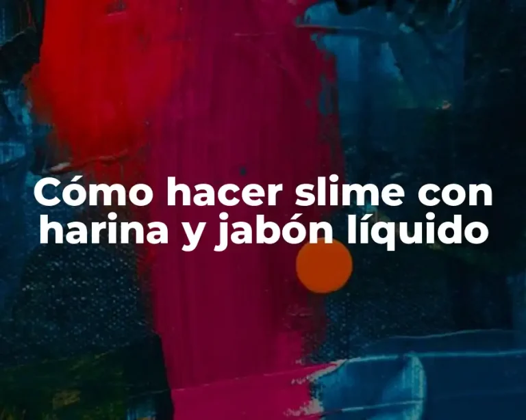 Cómo hacer slime con harina y jabón líquido