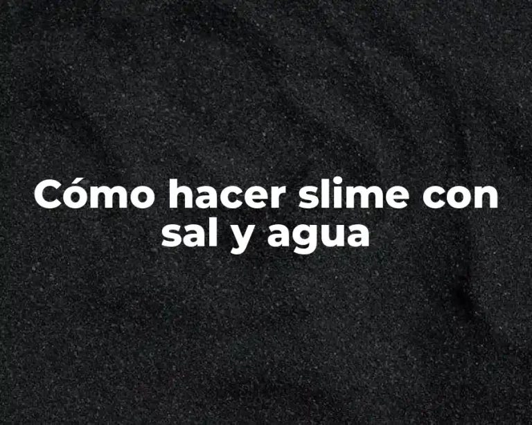 Cómo hacer slime con sal y agua