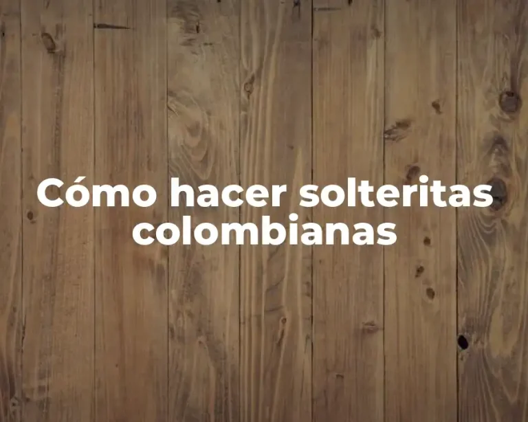 Cómo hacer solteritas colombianas