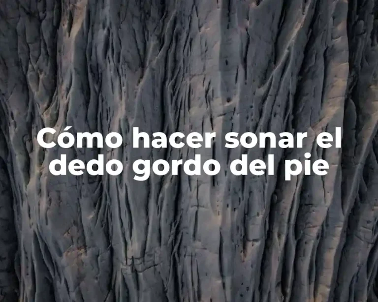 Cómo hacer sonar el dedo gordo del pie