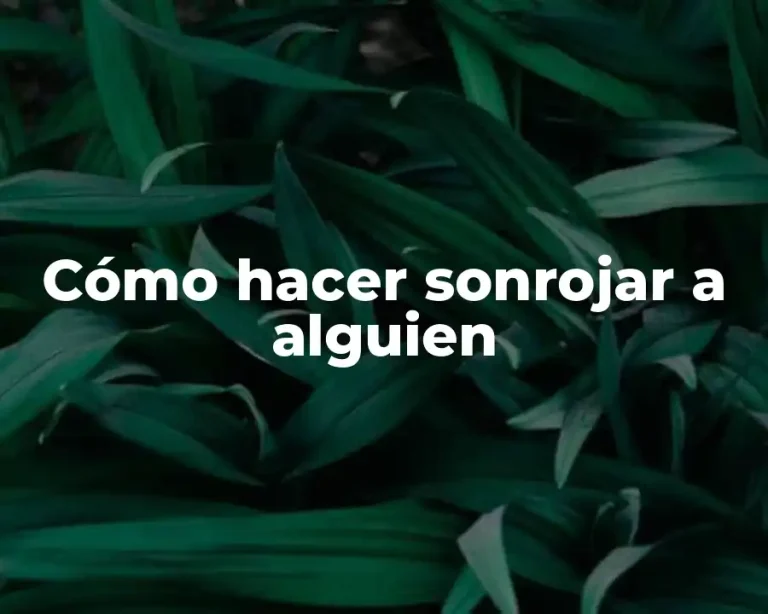 Cómo hacer sonrojar a alguien