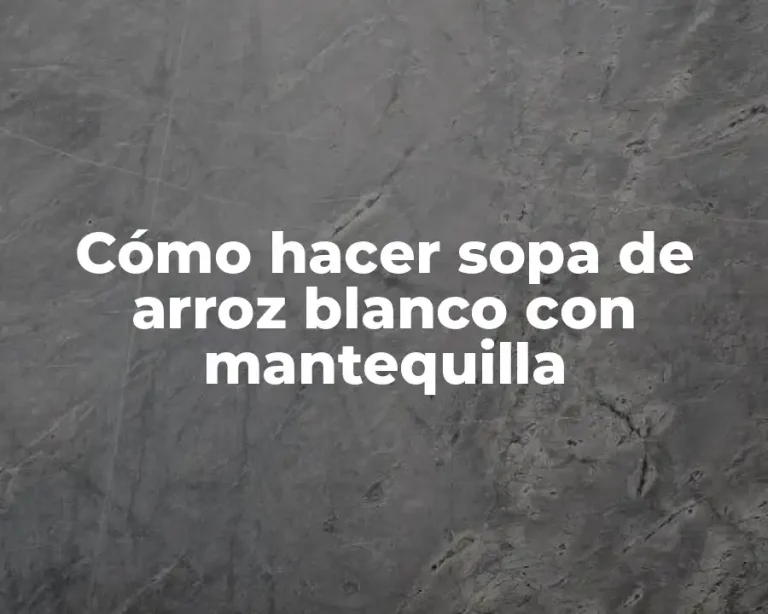 Cómo hacer sopa de arroz blanco con mantequilla