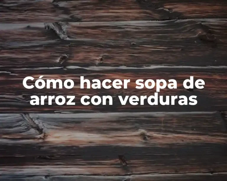 Cómo hacer sopa de arroz con verduras