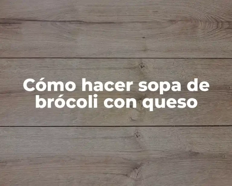 Cómo hacer sopa de brócoli con queso