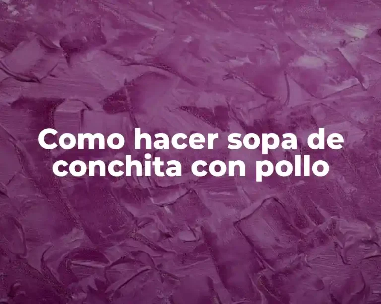 Como hacer sopa de conchita con pollo