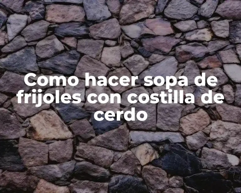 Como hacer sopa de frijoles con costilla de cerdo